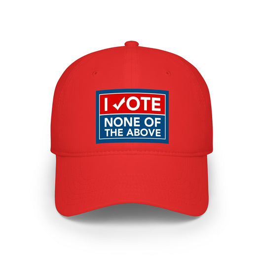 "I Vote None of the Above" Political Baseball Hat